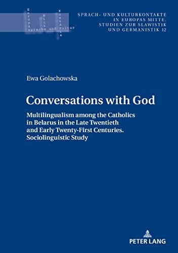 Conversations with God Multilingualism Among the Catholics in Belarus in the Late Twentieth and Early Twenty-First Centuries. Sociolinguistic Study