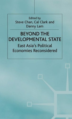 Beyond the Developmental State East Asia’s Political Economies Reconsidered