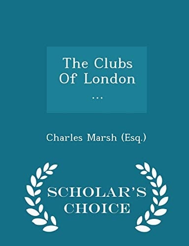 The Clubs of London ... - Scholar's Choice Edition