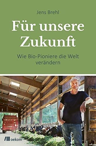Für unsere Zukunft wie Bio-Pioniere die Welt verändern