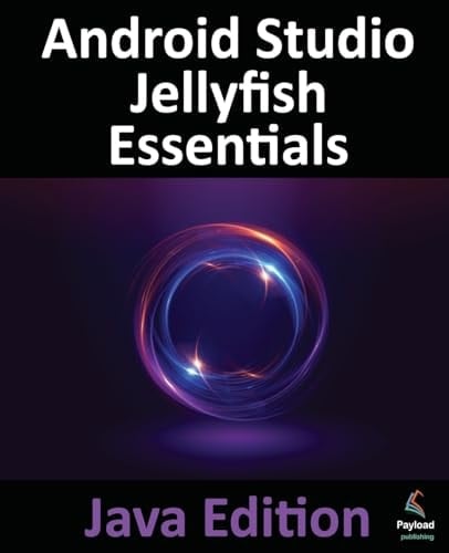 Android Studio Jellyfish Essentials - Java Edition Developing Android Apps Using Android Studio 2023.3.1 and Java