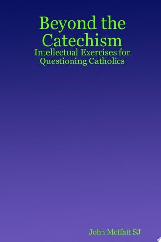 Beyond the Catechism Intellectual Exercises for Questioning Catholics