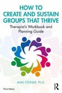 How to Create and Sustain Groups That Thrive Therapist's Workbook and Planning Guide