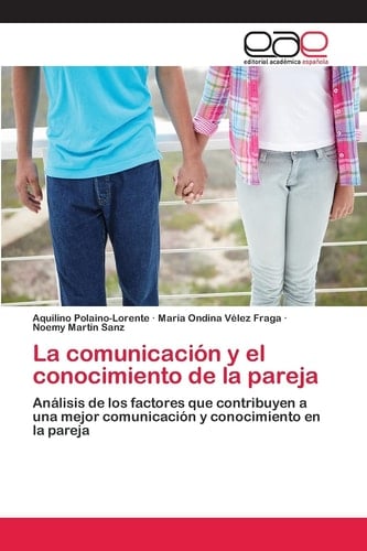 La comunicación y el conocimiento de la pareja Análisis de los factores que contribuyen a una mejor comunicación y conocimiento en la pareja