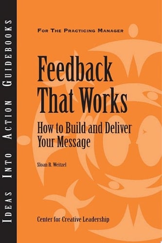 Feedback That Works How to Build and Deliver Your Message