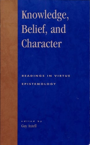 Knowledge, Belief, and Character Readings in Contemporary Virtue Epistemology