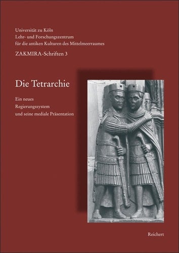 Tetrarchie: Ein neues Regierungssystem und seine mediale Prasentation (SCHRIFTEN DES LEHR- UND FORSCHUNGSZENTRUMS FuR DIE ANTIKEN KULTUREN DES MITTELMEERRAUMES) (German Edition)