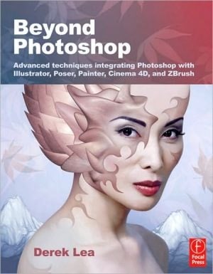 Beyond Photoshop: Advanced Techniques Using Illustrator, Poser, Painter, and More
