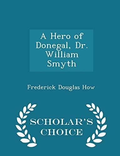 A Hero of Donegal, Dr. William Smyth - Scholar's Choice Edition