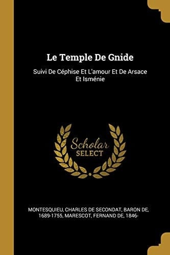 Le Temple De Gnide Suivi De Céphise Et L'amour Et De Arsace Et Isménie