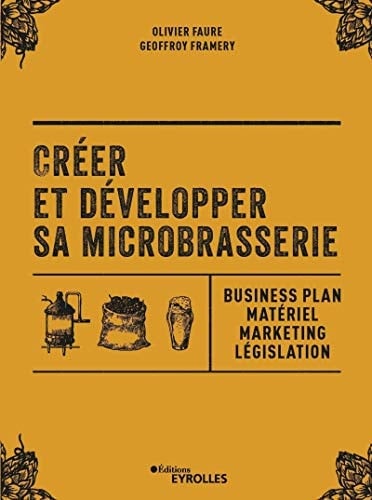 Créer et développer sa microbrasserie business plan, matériel, marketing, législation