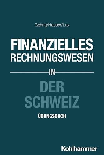 Finanzielles Rechnungswesen in der Schweiz Übungsbuch