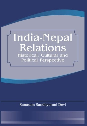 India-Nepal Relations Historical, Cultural and Political Perspective