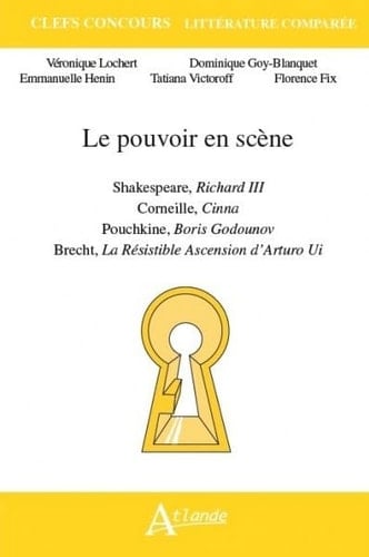 Le pouvoir en scène Shakespeare, Richard III ; Corneille, Cinna ; Pouchkine, Boris Godounov ; Brecht, La Résistible Ascension d’Arturo Ui