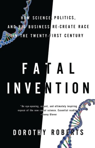 Fatal Invention How Science, Politics, and Big Business Re-Create Race in the Twenty-first Century