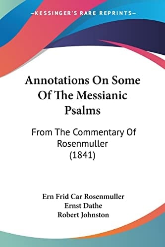 Annotations On Some Of The Messianic Psalms: From The Commentary Of Rosenmuller (1841)