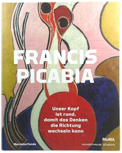 Francis Picabia unser Kopf ist rund, damit das Denken die Richtung wechseln kann