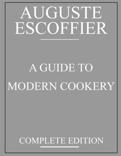 Escoffier : a Guide to Modern Cookery Complete Edition