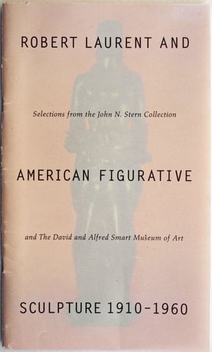 Robert Laurent and American Figurative Sculpture, 1910-1960 Selections from the John N. Stern Collection and the David and Alfred Smart Museum of Art