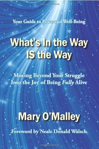 What's in the Way IS the Way Moving Beyond Your Struggle Into the Joy of Being Fully Alive