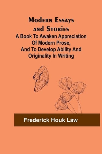 Modern Essays and Stories; A Book to Awaken Appreciation of Modern Prose, and to Develop Ability and Originality in Writing