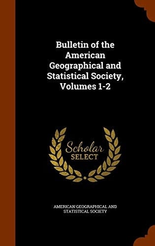 Bulletin of the American Geographical and Statistical Society, Volumes 1-2