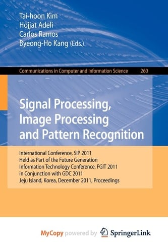 Signal Processing, Image Processing and Pattern Recognition International Conferences, SIP 2011, Held as Part of the Future Generation Information Technology Conference, FGIT 2011, in Conjunction with GDC 2011, Jeju Island, Korea, December 8-10, 2011. Proceedings