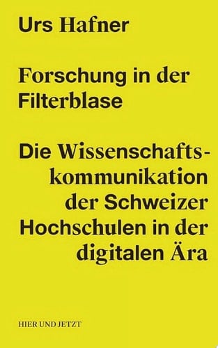 Forschung in der Filterblase Die Wissenschaftskommunikation der Schweizer Hochschulen in der digitalen Ära