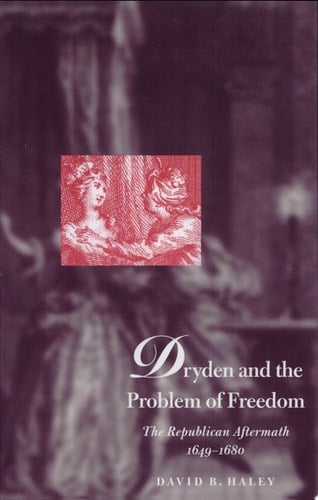 Dryden and the Problem of Freedom The Republican Aftermath, 1649-1680