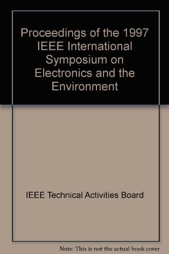 Proceedings of the 1997 IEEE International Symposium on Electronics and the Environment: Isee-1997 : May 5-7, 1997 San Francisco, California
