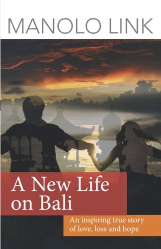 A New Life on Bali An Inspiring True Story of Love, Loss and Hope