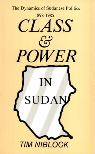 Class and Power in Sudan The Dynamics of Sudanese Politics, 1898-1985