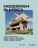 Modernism in Africa The Architecture of Angola, Ghana, Mozambique, Nigeria, South Africa, Sudan, Tanzania, Uganda 1930-1970