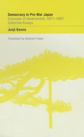Democracy in Pre-war Japan Concepts of Government, 1871-1937 : Collected Essays