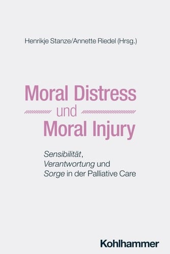 Moral Distress und Moral Injury - Sensibilität, Verantwortung und Sorge in der Palliative Care
