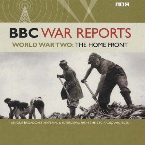 World War Two: The Home Front (BBC War Reports Original Recordings Audio Series)