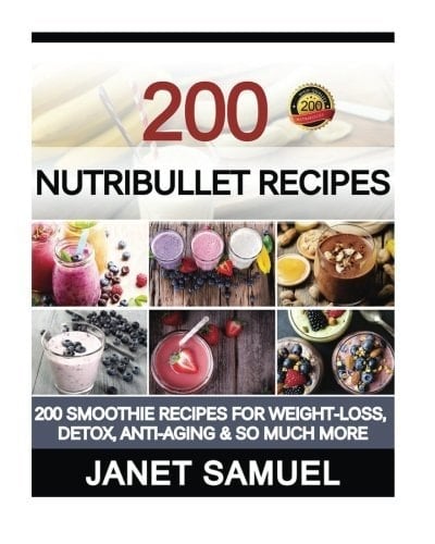 Nutribullet Recipes 200 Smoothie Recipes for Weight-Loss, Detox, Anti-Aging and So Much More