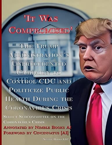'It Was Compromised' The Trump Administration's Unprecedented Campaign to Control CDC and Politicize Public Health During the Coronavirus Crisis