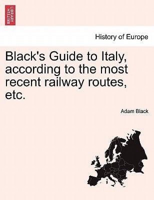 Black's Guide to Italy, according to the most recent railway routes, etc.