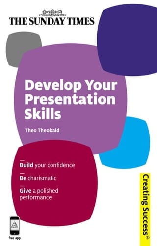 Develop Your Presentation Skills: Build Your Confidence, Be Charismatic, Give a Polished Performance