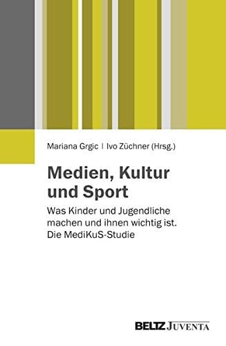 Medien, Kultur und Sport was Kinder und Jugendliche machen und ihnen wichtig ist : die MediKuS-Studie