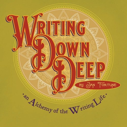 Writing Down Deep An Alchemy of the Writing Life