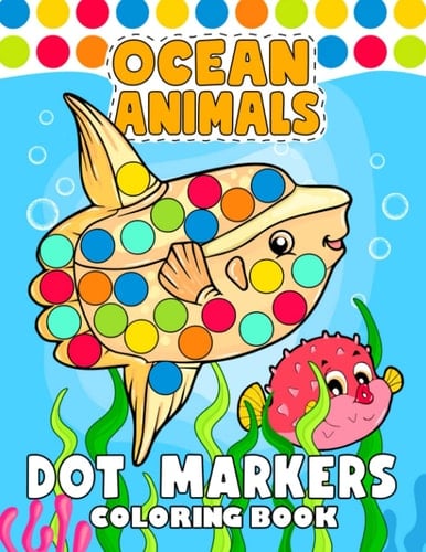 Ocean Animals Dot Markers Coloring Book: Paint Daubers Kids Activity Gift Book with Easy Guided Big Dots for Baby, Toddler, Boys and Girls about Cute Ocean Animal