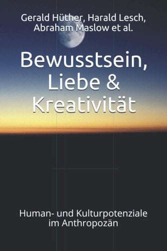 Bewusstsein, Liebe & Kreativität: Human- und Kulturpotenziale im Anthropozän (German Edition)