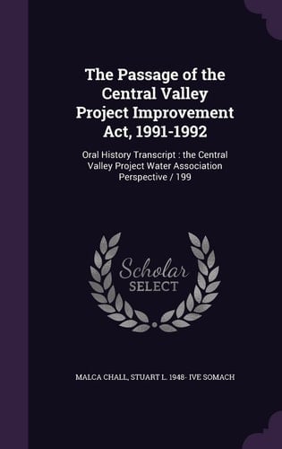 The Passage of the Central Valley Project Improvement Act, 1991-1992 Oral History Transcript: the Central Valley Project Water Association Perspective / 199