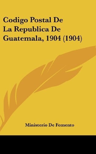 Codigo Postal De La Republica De Guatemala, 1904 (1904) (Spanish Edition)