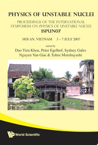 Physics of Unstable Nuclei Proceedings of the International Symposium on Physics of Unstable Nuclei, ISPUN07, Hoi An, Vietnam, 3-7 July 2007