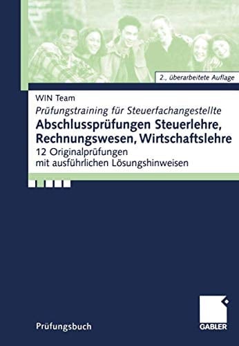 Abschlussprüfungen Steuerlehre, Rechnungswesen, Wirtschaftslehre 12 Originalprüfungen mit ausführlichen Lösungshinweisen