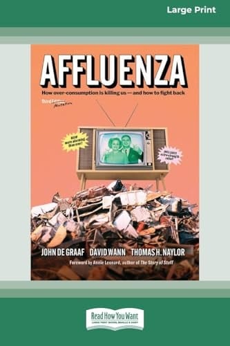 Affluenza Third Edition: How Overconsumption Is Killing Usâ "and How We Can Fight Back (16pt Large Print Format)