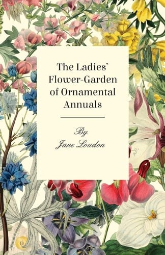 The Ladies' Flower-Garden of Ornamental Annuals.